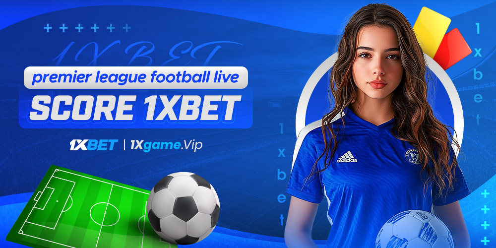 premier league football live score 1xbet